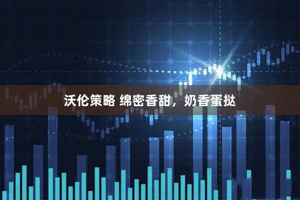沃伦策略 绵密香甜，奶香蛋挞